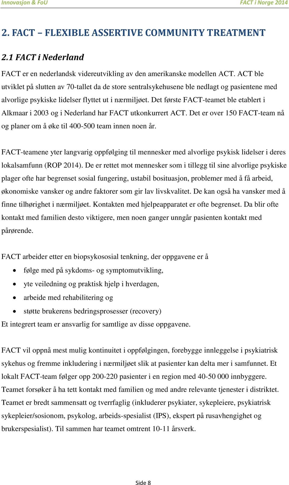 Det første FACT-teamet ble etablert i Alkmaar i 2003 og i Nederland har FACT utkonkurrert ACT. Det er over 150 FACT-team nå og planer om å øke til 400-500 team innen noen år.