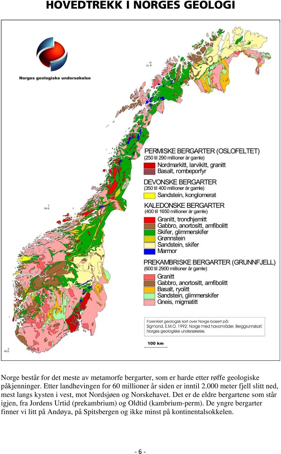 000 meter fjell slitt ned, mest langs kysten i vest, mot Nordsjøen og Norskehavet.