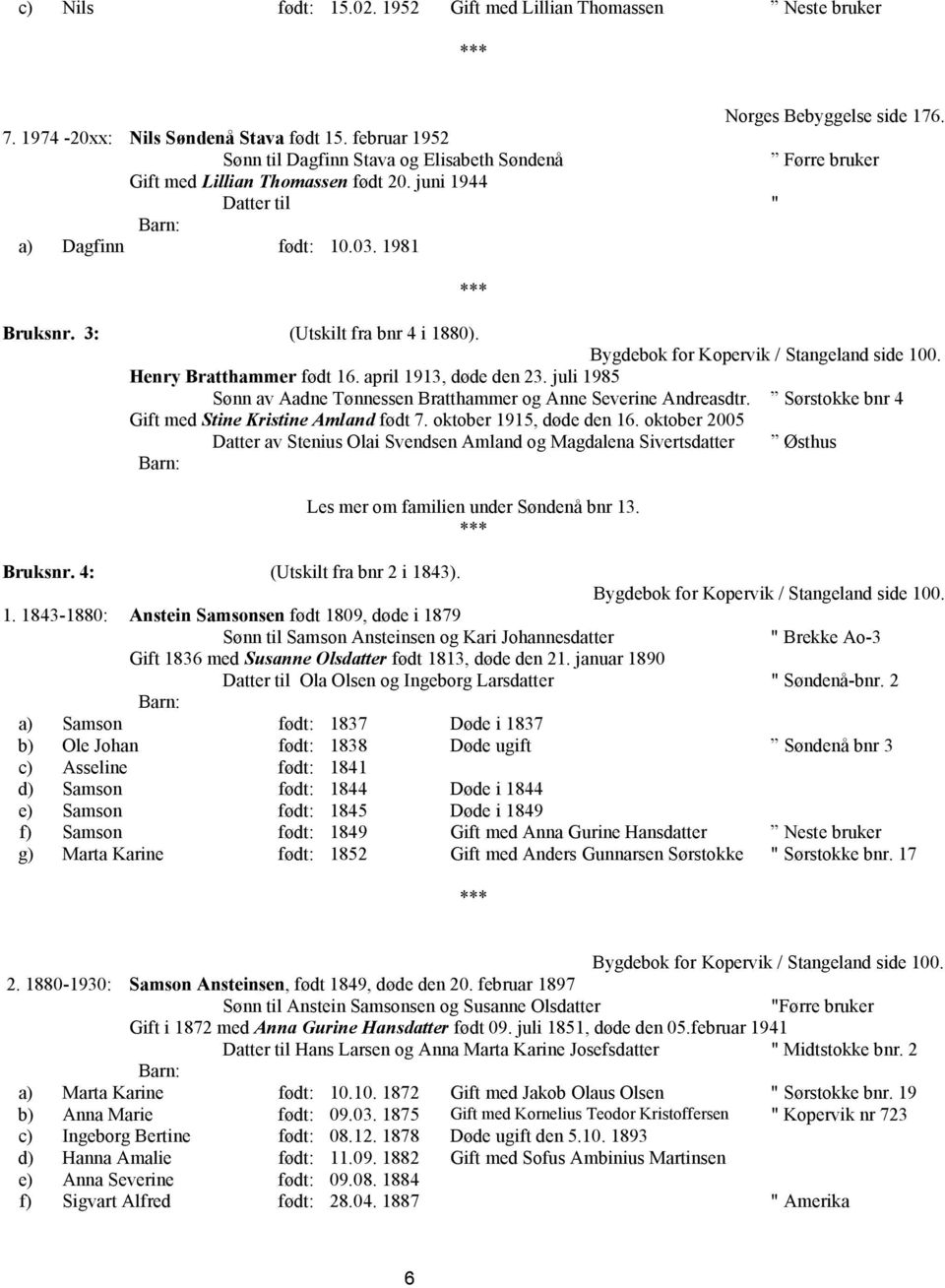 Bygdebok for Kopervik / Stangeland side 100. Henry Bratthammer født 16. april 1913, døde den 23. juli 1985 Sønn av Aadne Tønnessen Bratthammer og Anne Severine Andreasdtr.