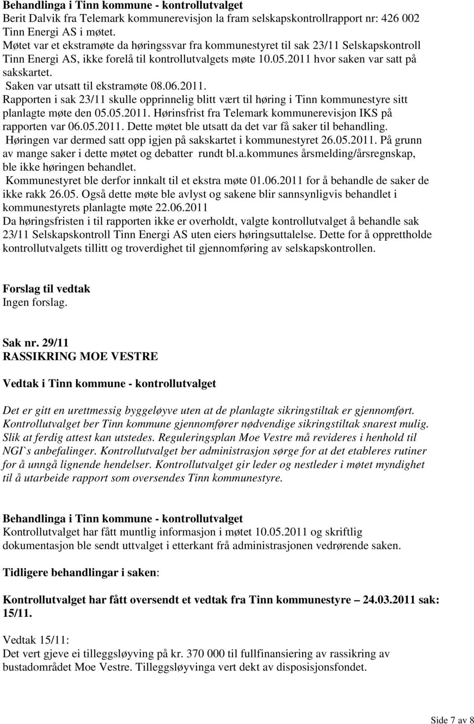 Saken var utsatt til ekstramøte 08.06.2011. Rapporten i sak 23/11 skulle opprinnelig blitt vært til høring i Tinn kommunestyre sitt planlagte møte den 05.05.2011. Hørinsfrist fra Telemark kommunerevisjon IKS på rapporten var 06.