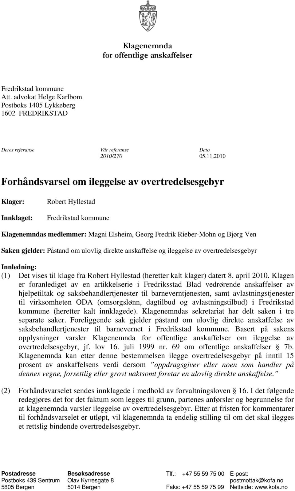 gjelder: Påstand om ulovlig direkte anskaffelse og ileggelse av overtredelsesgebyr Innledning: (1) Det vises til klage fra Robert Hyllestad (heretter kalt klager) datert 8. april 2010.