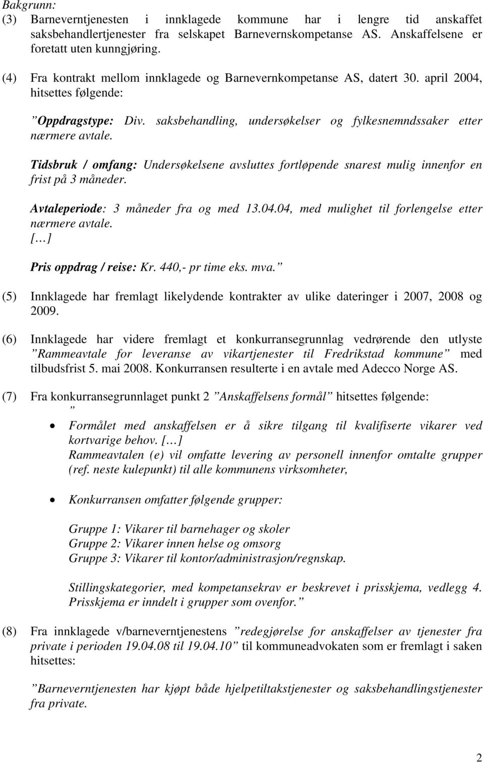 Tidsbruk / omfang: Undersøkelsene avsluttes fortløpende snarest mulig innenfor en frist på 3 måneder. Avtaleperiode: 3 måneder fra og med 13.04.04, med mulighet til forlengelse etter nærmere avtale.