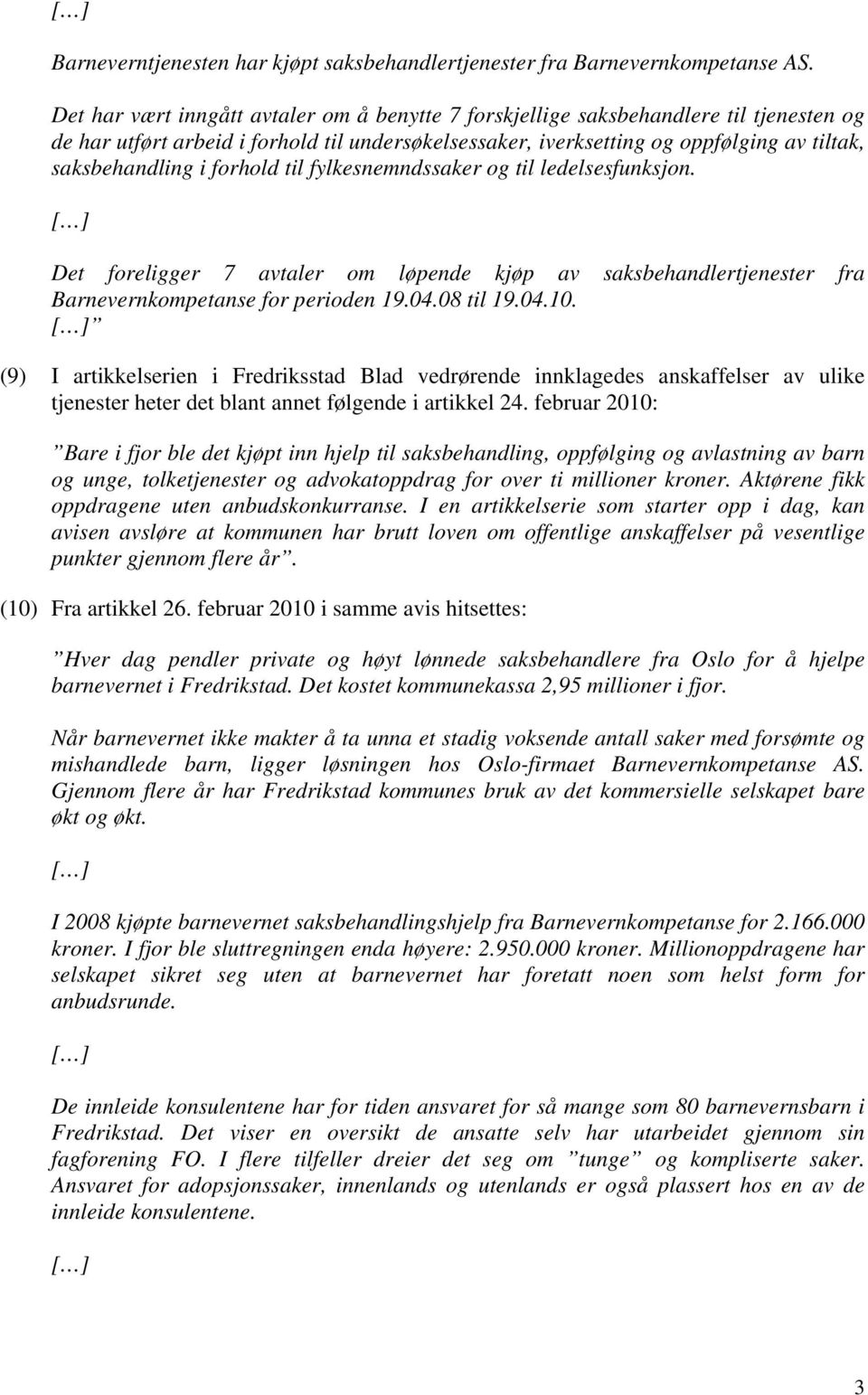 forhold til fylkesnemndssaker og til ledelsesfunksjon. Det foreligger 7 avtaler om løpende kjøp av saksbehandlertjenester fra Barnevernkompetanse for perioden 19.04.08 til 19.04.10.