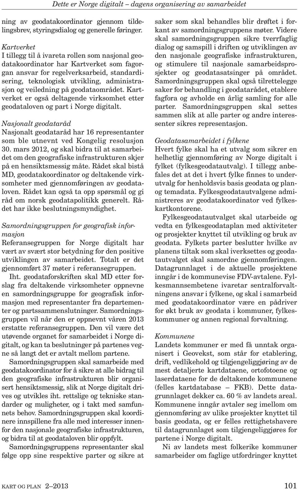 på geodataområdet. Kartverket er også deltagende virksomhet etter geodataloven og part i Norge digitalt.