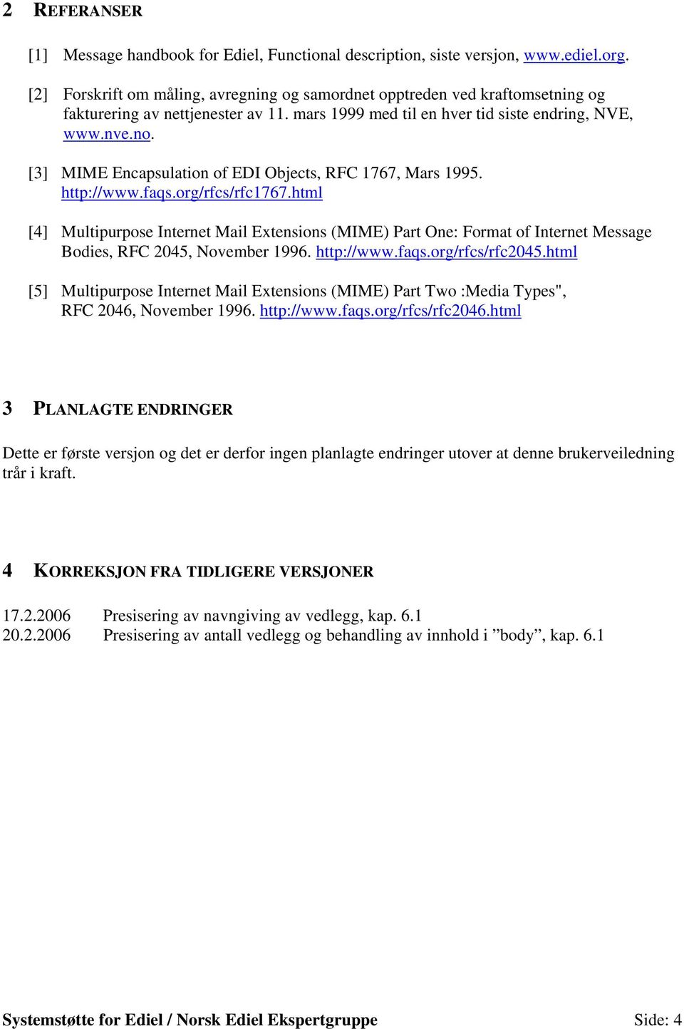 [3] MIME Encapsulation of EDI Objects, RFC 1767, Mars 1995. http://www.faqs.org/rfcs/rfc1767.