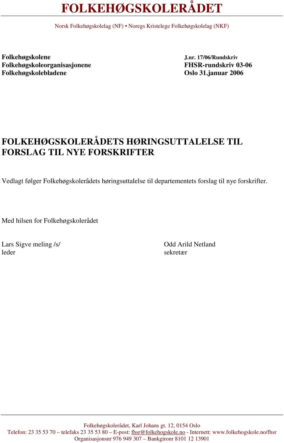 januar 2006 FOLKEHØGSKOLERÅDETS HØRINGSUTTALELSE TIL FORSLAG TIL NYE FORSKRIFTER Vedlagt følger Folkehøgskolerådets høringsuttalelse til departementets forslag til nye