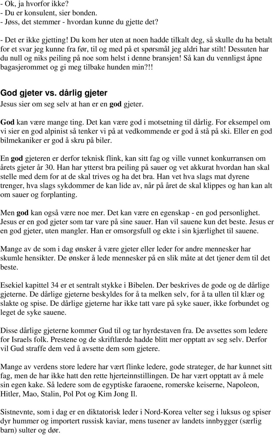 Dessuten har du null og niks peiling på noe som helst i denne bransjen! Så kan du vennligst åpne bagasjerommet og gi meg tilbake hunden min?!! God gjeter vs.