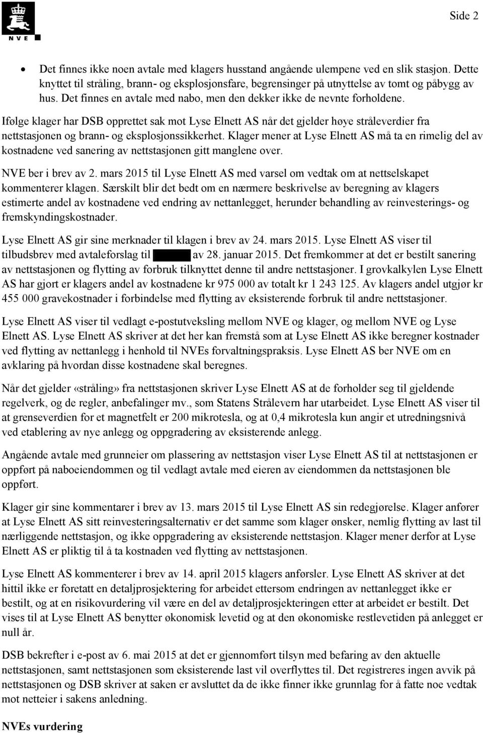 Ifølge klager har DSB opprettet sak mot Lyse Elnett AS når det gjelder høye stråleverdier fra nettstasjonen og brann- og eksplosjonssikkerhet.