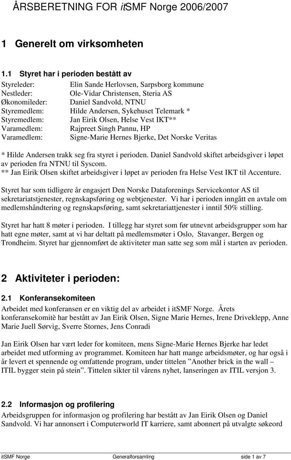 Sykehuset Telemark * Styremedlem: Jan Eirik Olsen, Helse Vest IKT** Varamedlem: Rajpreet Singh Pannu, HP Varamedlem: Signe-Marie Hernes Bjerke, Det Norske Veritas * Hilde Andersen trakk seg fra