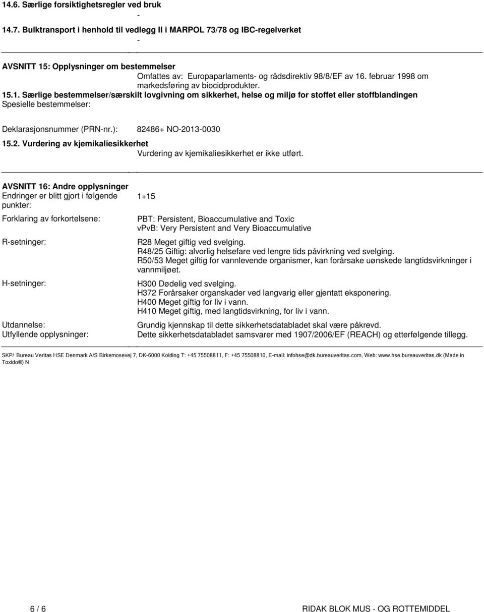 bestemmelser: Deklarasjonsnummer (PRN-nr): 82486+ NO-2013-0030 152 Vurdering av kjemikaliesikkerhet Vurdering av kjemikaliesikkerhet er ikke utført AVSNITT 16: Andre opplysninger Endringer er blitt