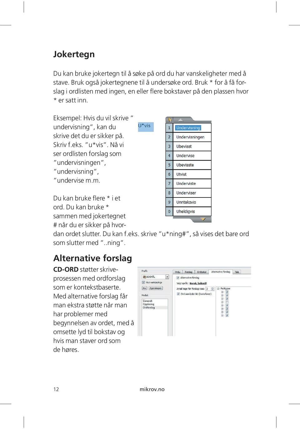 u*vis. Nå vi ser ordlisten forslag som undervisningen, undervisning, undervise m.m. Du kan bruke flere * i et ord. Du kan bruke * sammen med jokertegnet # når du er sikker på hvordan ordet slutter.