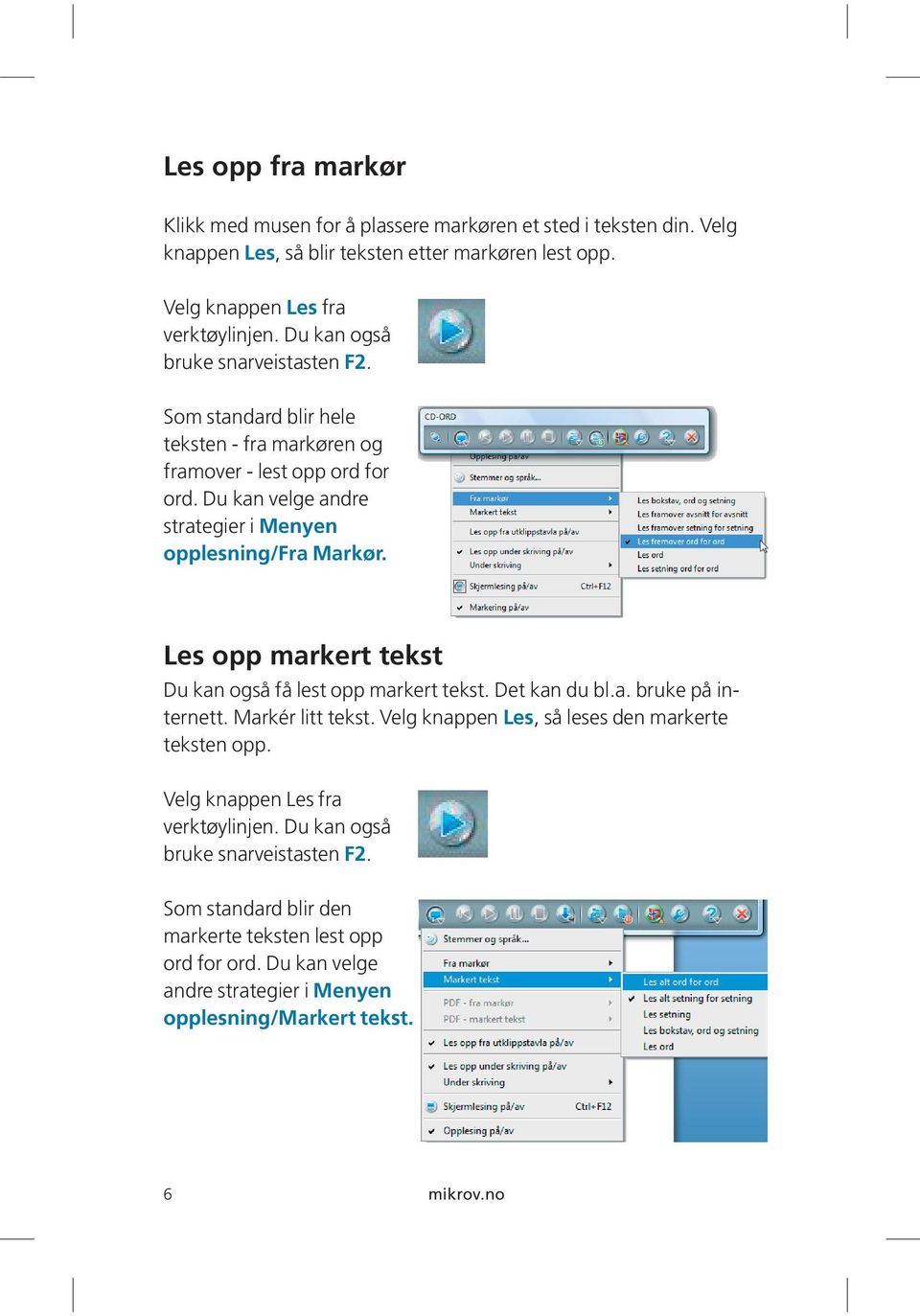 Les opp markert tekst Du kan også få lest opp markert tekst. Det kan du bl.a. bruke på internett. Markér litt tekst. Velg knappen Les, så leses den markerte teksten opp.