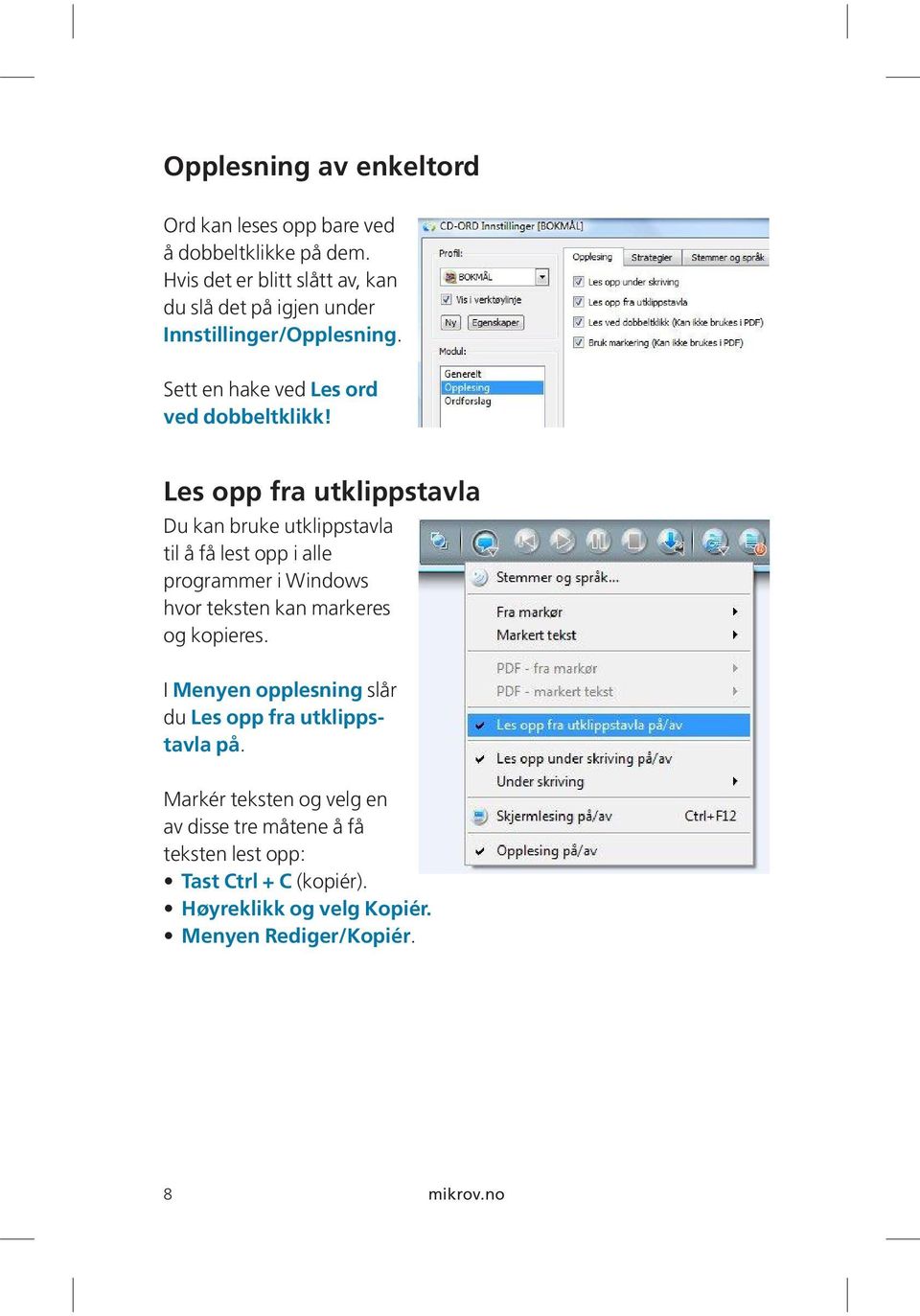 Les opp fra utklippstavla Du kan bruke utklippstavla til å få lest opp i alle programmer i Windows hvor teksten kan markeres og kopieres.