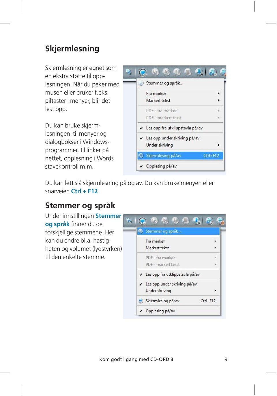 Du kan bruke menyen eller snarveien Ctrl + F12. Stemmer og språk Under innstillingen Stemmer og språk finner du de forskjellige stemmene.