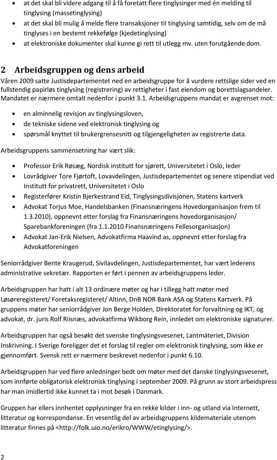 2 Arbeidsgruppen og dens arbeid Våren 2009 satte Justisdepartementet ned en arbeidsgruppe for å vurdere rettslige sider ved en fullstendig papirløs tinglysing (registrering) av rettigheter i fast