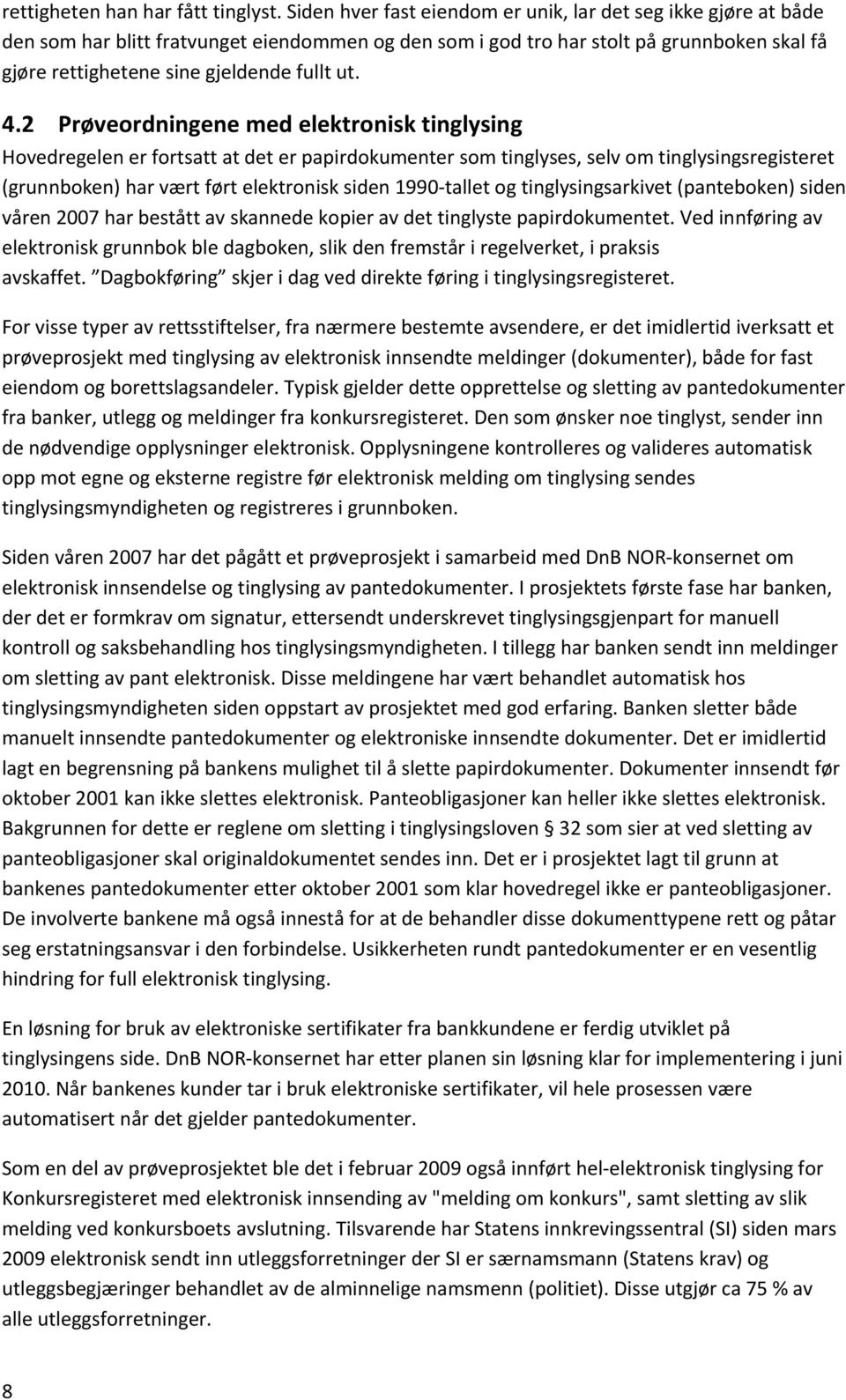 4.2 Prøveordningene med elektronisk tinglysing Hovedregelen er fortsatt at det er papirdokumenter som tinglyses, selv om tinglysingsregisteret (grunnboken) har vært ført elektronisk siden 1990 tallet