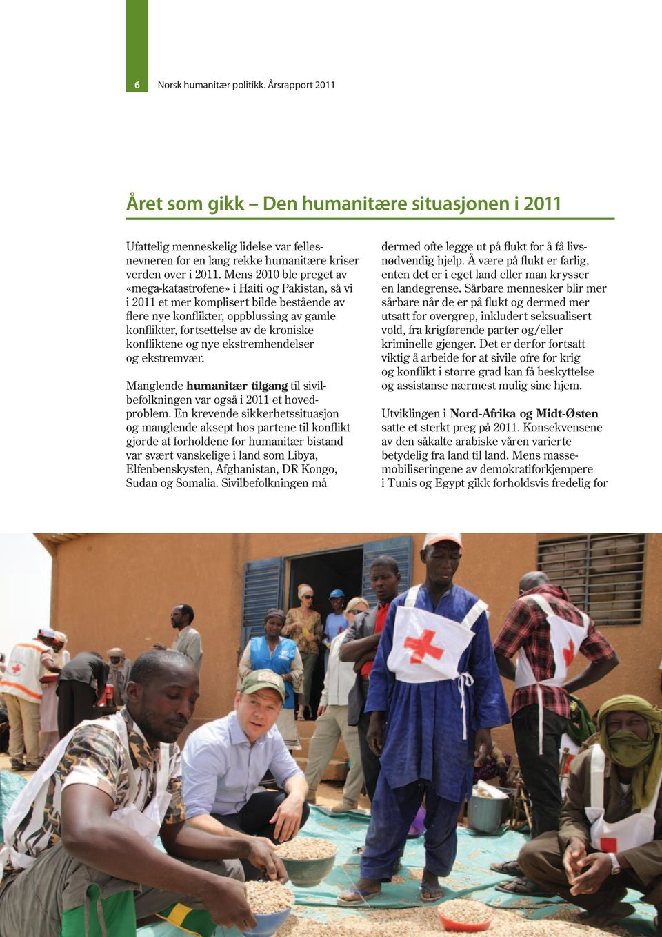 konfliktene og nye ekstremhendelser og ekstremvær. Manglende humanitær tilgang til sivilbefolkningen var også i 2011 et hovedproblem.