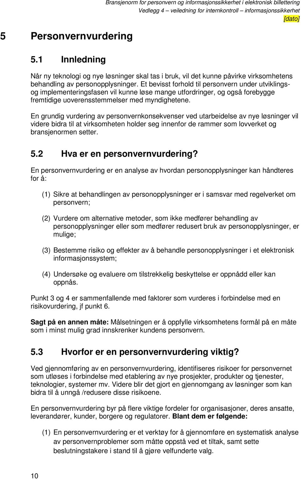 personopplysninger. Et bevisst forhold til personvern under utviklingsog implementeringsfasen vil kunne løse mange utfordringer, og også forebygge fremtidige uoverensstemmelser med myndighetene.