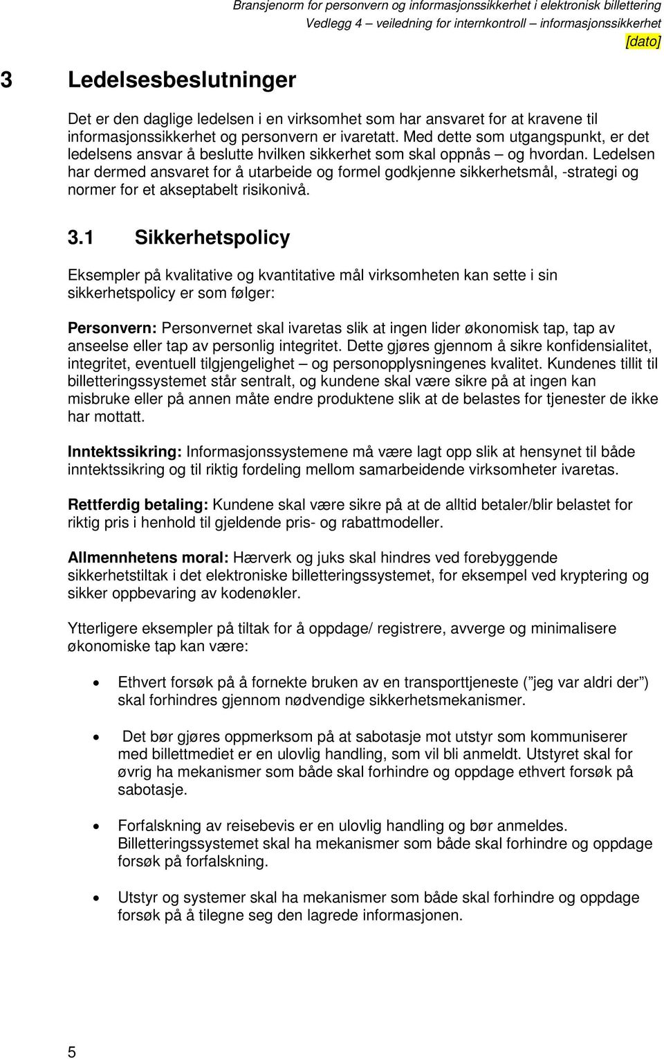 Ledelsen har dermed ansvaret for å utarbeide og formel godkjenne sikkerhetsmål, -strategi og normer for et akseptabelt risikonivå. 3.