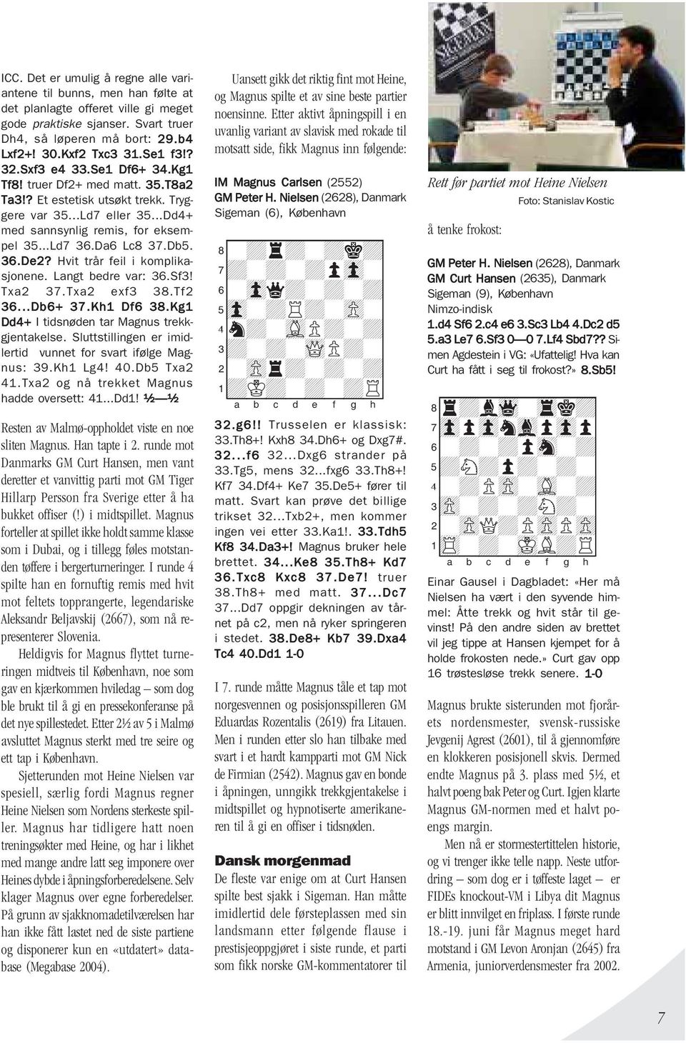 Da6 Lc8 37.Db5. 36.De2? Hvit trår feil i komplikasjonene. Langt bedre var: 36.Sf3! Txa2 37.Txa2 exf3 38.Tf2 36...Db6+ 37.Kh1 Df6 38.Kg1 Dd4+ I tidsnøden tar Magnus trekkgjentakelse.