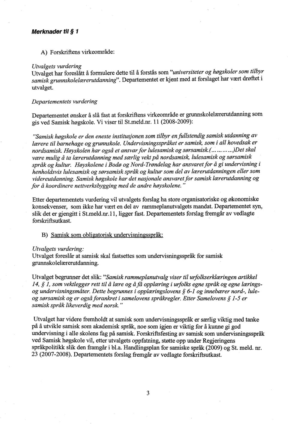 Vi viser til St.meld.nr. 11 (2008-2009): "Samisk høgskole er den eneste institusjonen som tilbyr en fullstendig samisk utdanning av lærere til barnehage og grunnskole.