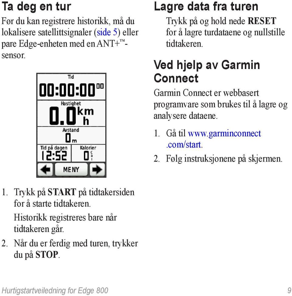 Ved hjelp av Garmin Connect Garmin Connect er webbasert programvare som brukes til å lagre og analysere dataene. 1. Gå til www.garminconnect.com/start. 2.
