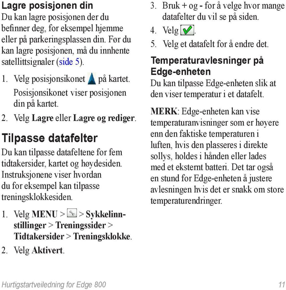 Tilpasse datafelter Du kan tilpasse datafeltene for fem tidtakersider, kartet og høydesiden. Instruksjonene viser hvordan du for eksempel kan tilpasse treningsklokkesiden. 1.