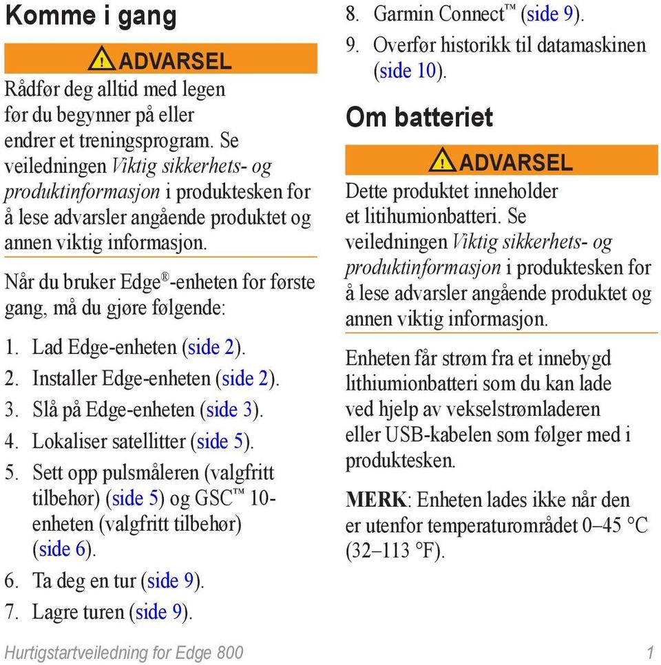 Når du bruker Edge -enheten for første gang, må du gjøre følgende: 1. Lad Edge-enheten (side 2). 2. Installer Edge-enheten (side 2). 3. Slå på Edge-enheten (side 3). 4. Lokaliser satellitter (side 5).