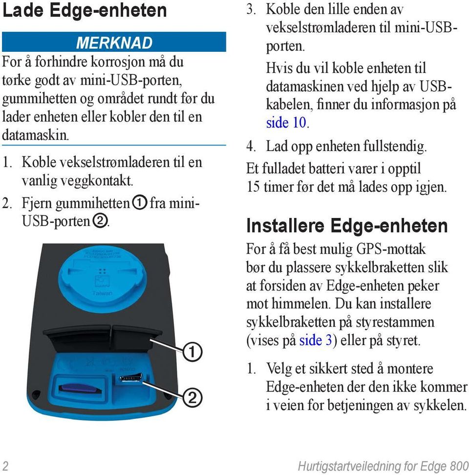 Hvis du vil koble enheten til datamaskinen ved hjelp av USBkabelen, finner du informasjon på side 10. 4. Lad opp enheten fullstendig.