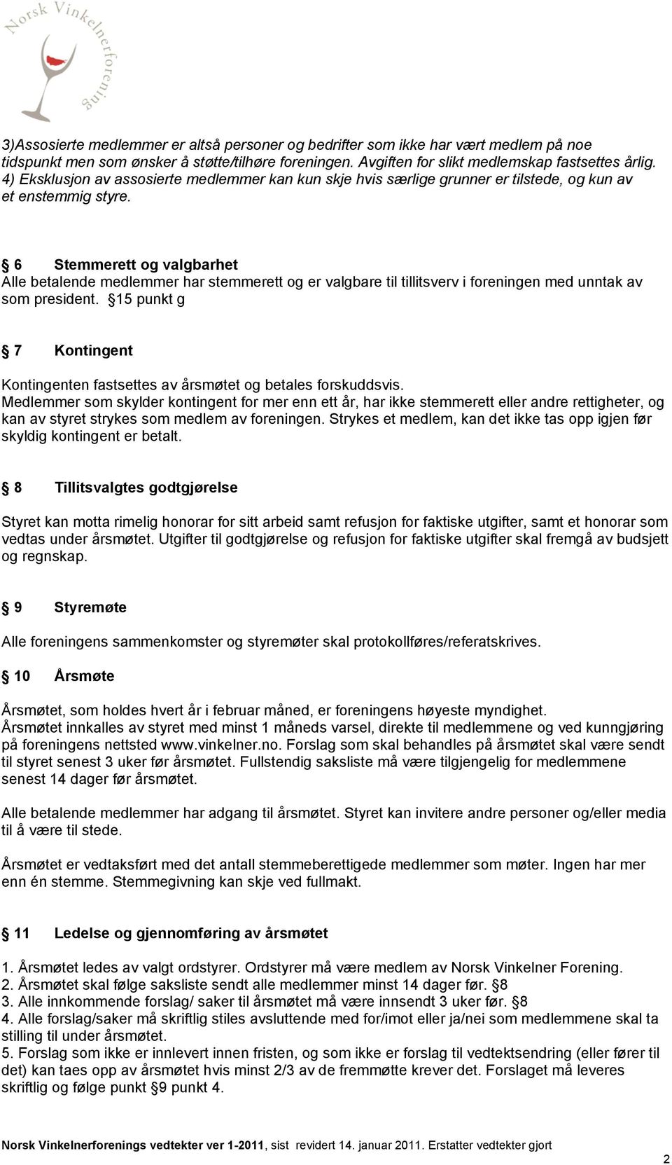 6 Stemmerett og valgbarhet Alle betalende medlemmer har stemmerett og er valgbare til tillitsverv i foreningen med unntak av som president.