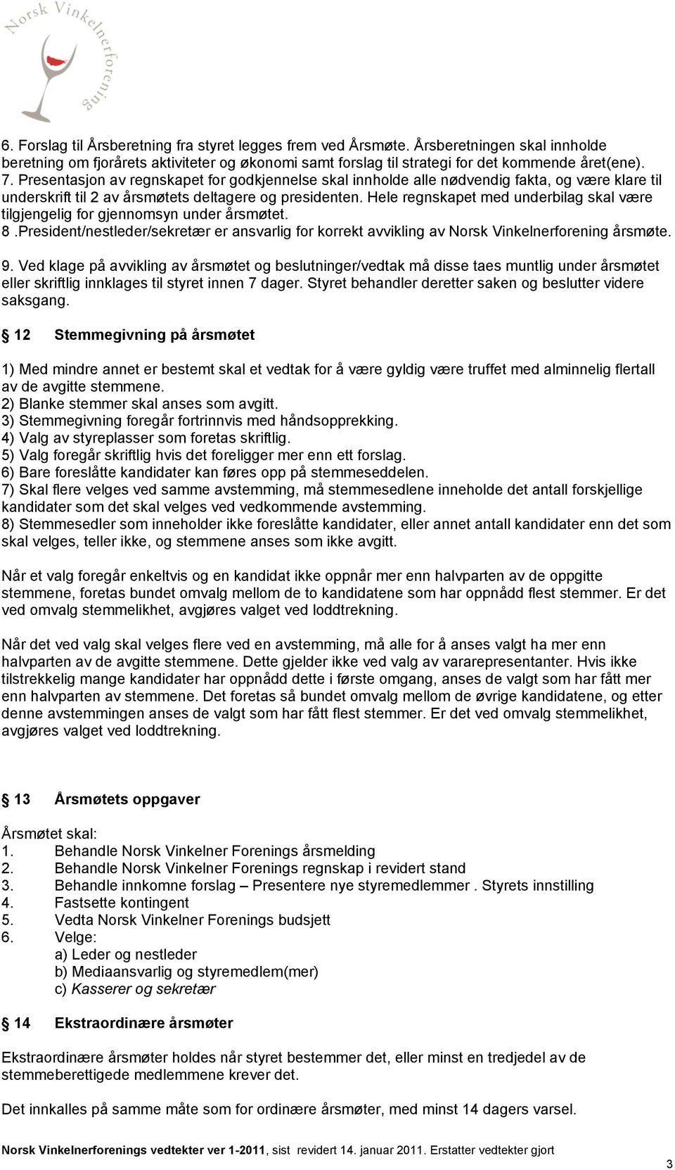 Hele regnskapet med underbilag skal være tilgjengelig for gjennomsyn under årsmøtet. 8.President/nestleder/sekretær er ansvarlig for korrekt avvikling av Norsk Vinkelnerforening årsmøte. 9.