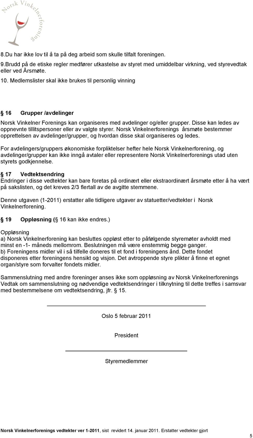 Disse kan ledes av oppnevnte tillitspersoner eller av valgte styrer. Norsk Vinkelnerforenings årsmøte bestemmer opprettelsen av avdelinger/grupper, og hvordan disse skal organiseres og ledes.