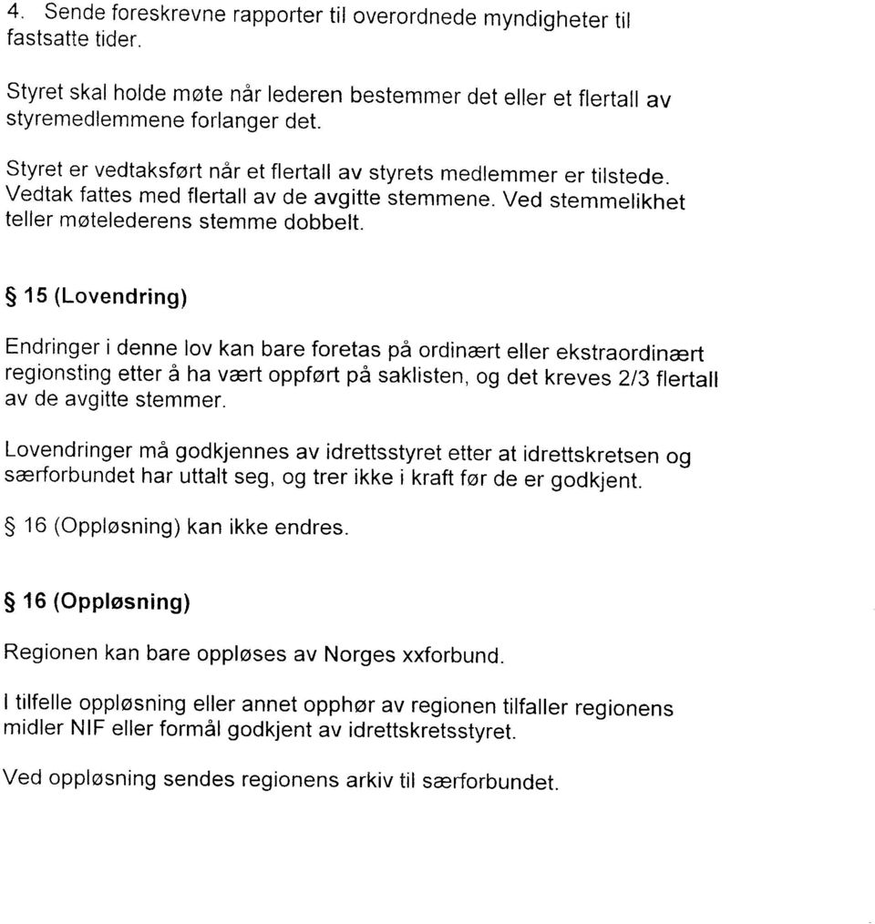 $ 15 (Lovendring) Endringer i denne lov kan bare foretas pa ordinert eller ekstraordinart regionsting etter i ha vert oppfort pa saklisten, og det kreve s 213 flertall av de avgitte stemmer.