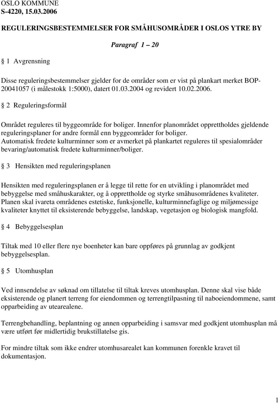 målestokk 1:5000), datert 01.03.2004 og revidert 10.02.2006. 2 Reguleringsformål Området reguleres til byggeområde for boliger.