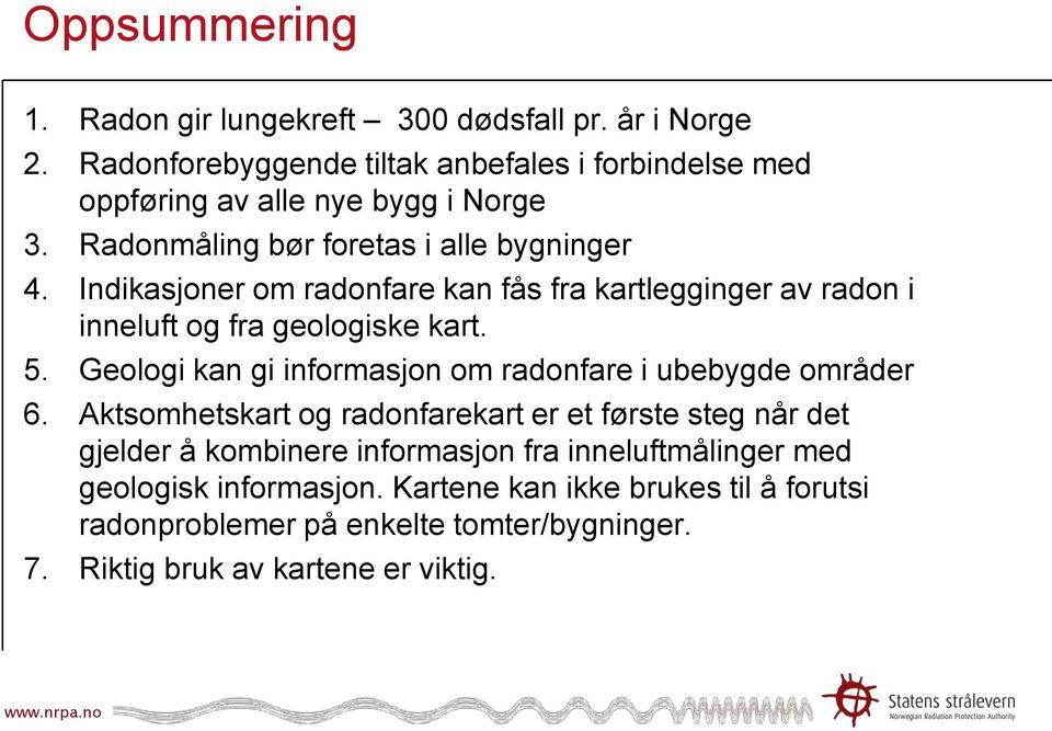 Indikasjoner om radonfare kan fås fra kartlegginger av radon i inneluft og fra geologiske kart. 5.