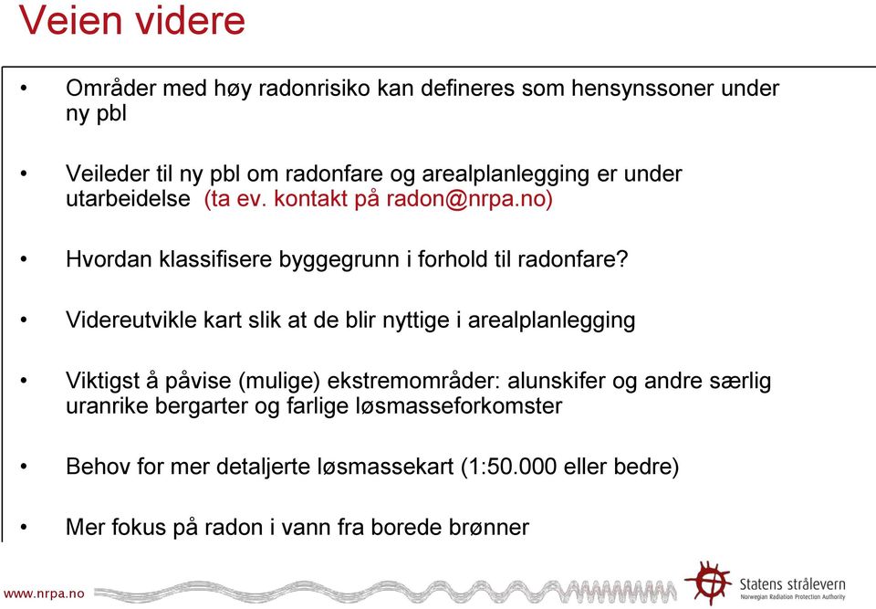 Videreutvikle kart slik at de blir nyttige i arealplanlegging Viktigst å påvise (mulige) ekstremområder: alunskifer og andre særlig