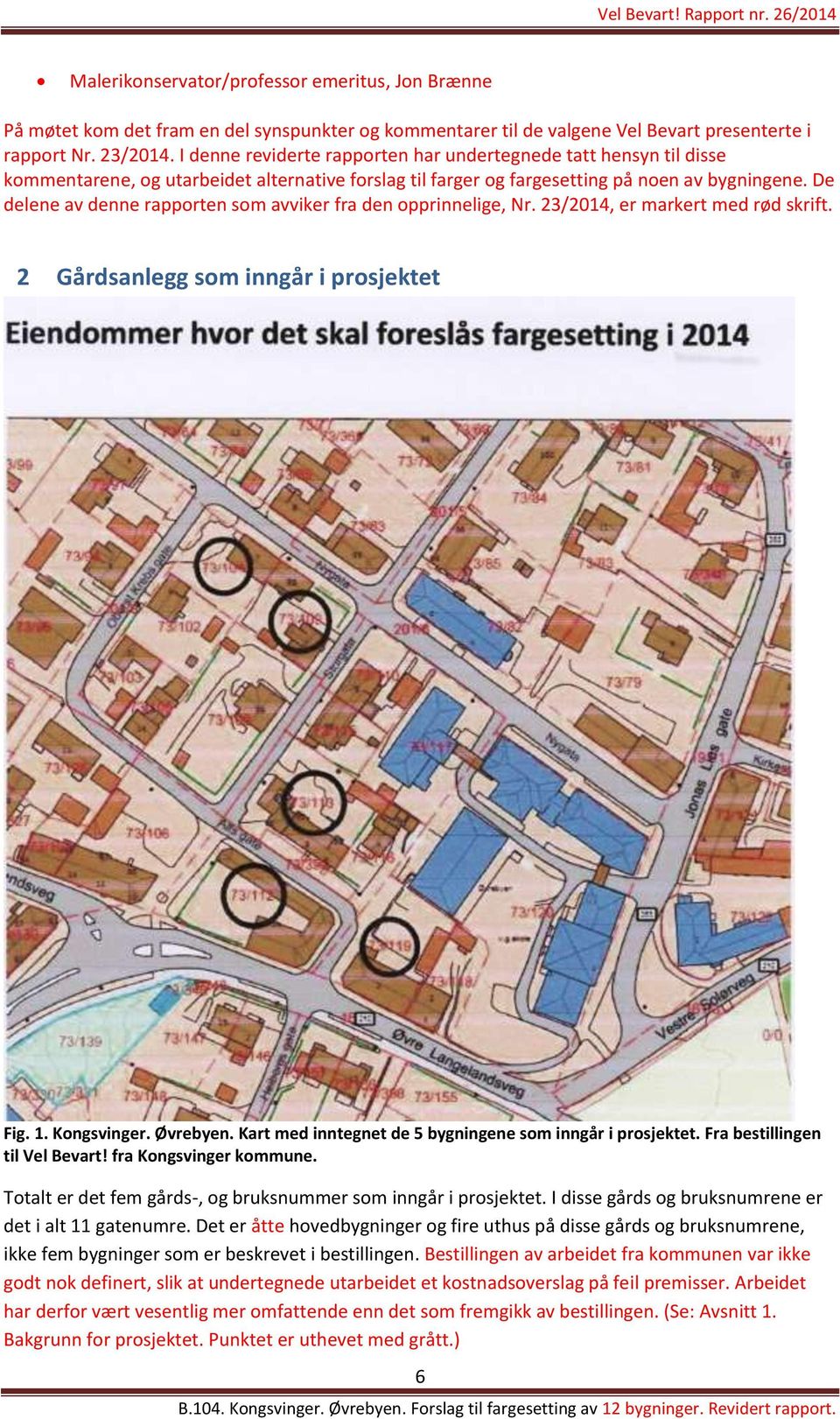De delene av denne rapporten som avviker fra den opprinnelige, Nr. 23/2014, er markert med rød skrift. 2 Gårdsanlegg som inngår i prosjektet Fig. 1. Kongsvinger. Øvrebyen.