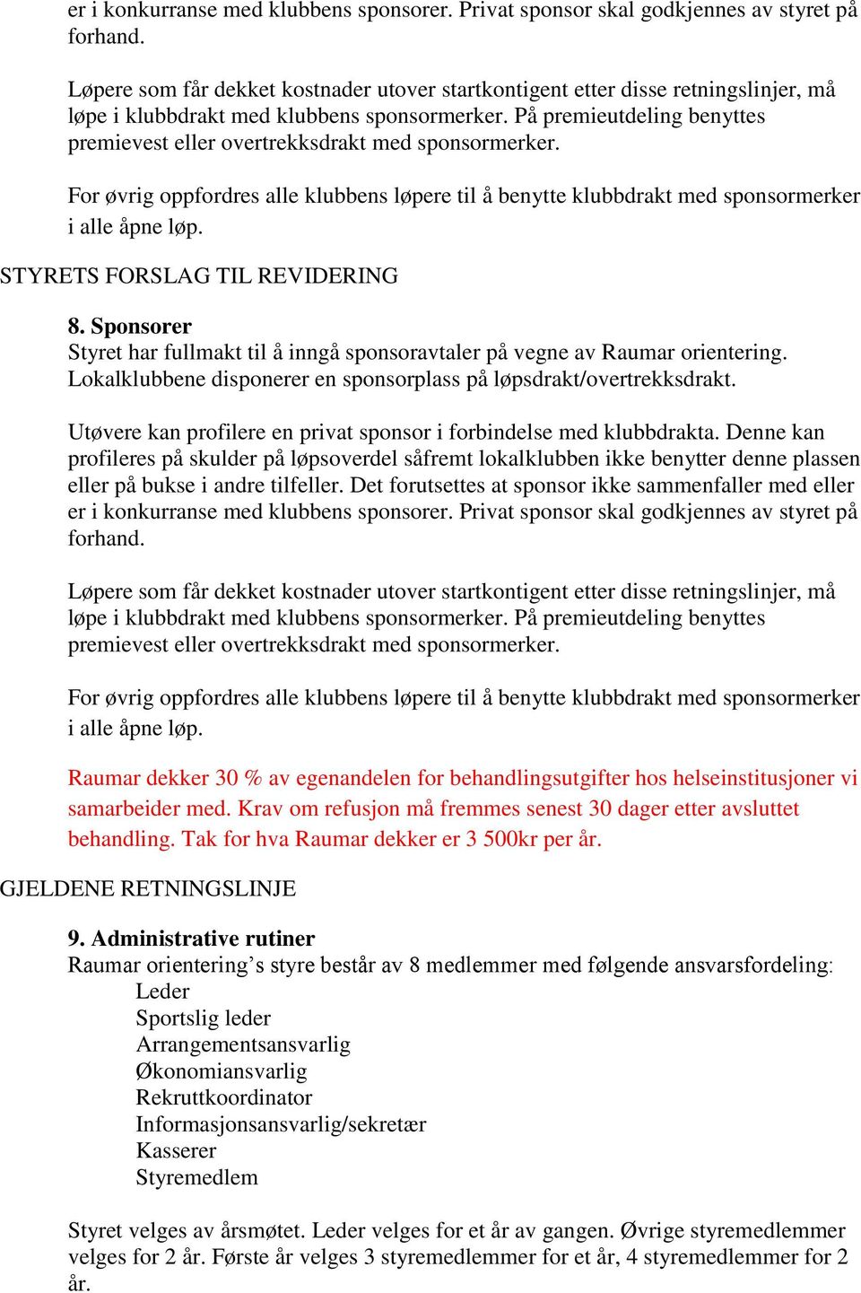 På premieutdeling benyttes premievest eller overtrekksdrakt med sponsormerker. For øvrig oppfordres alle klubbens løpere til å benytte klubbdrakt med sponsormerker i alle åpne løp. 8.