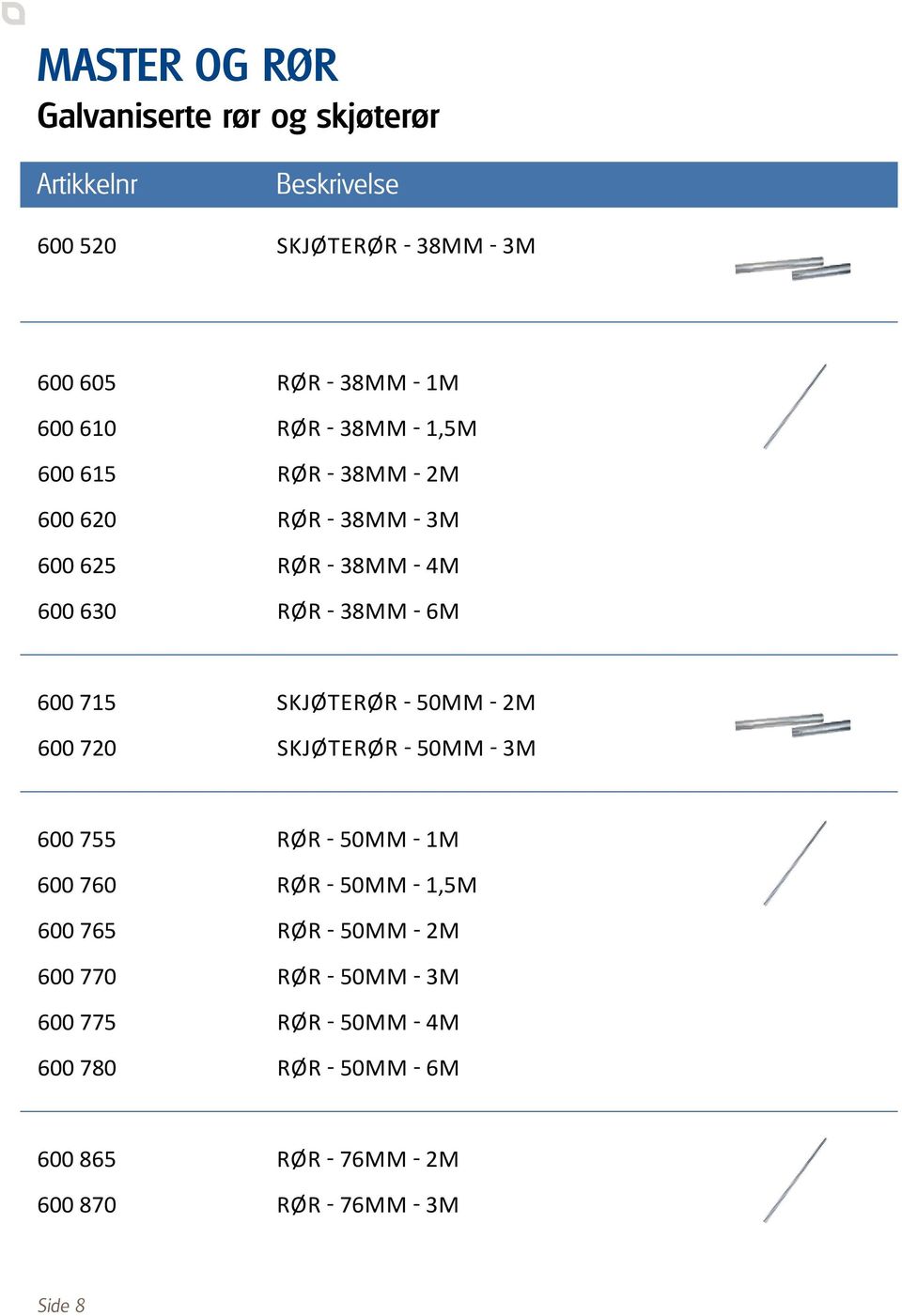 Skjøterør - 50mm - 2m 600 720 Skjøterør - 50mm - 3m 600 755 rør - 50mm - 1m 600 760 rør - 50mm - 1,5m 600 765 rør - 50mm - 2m