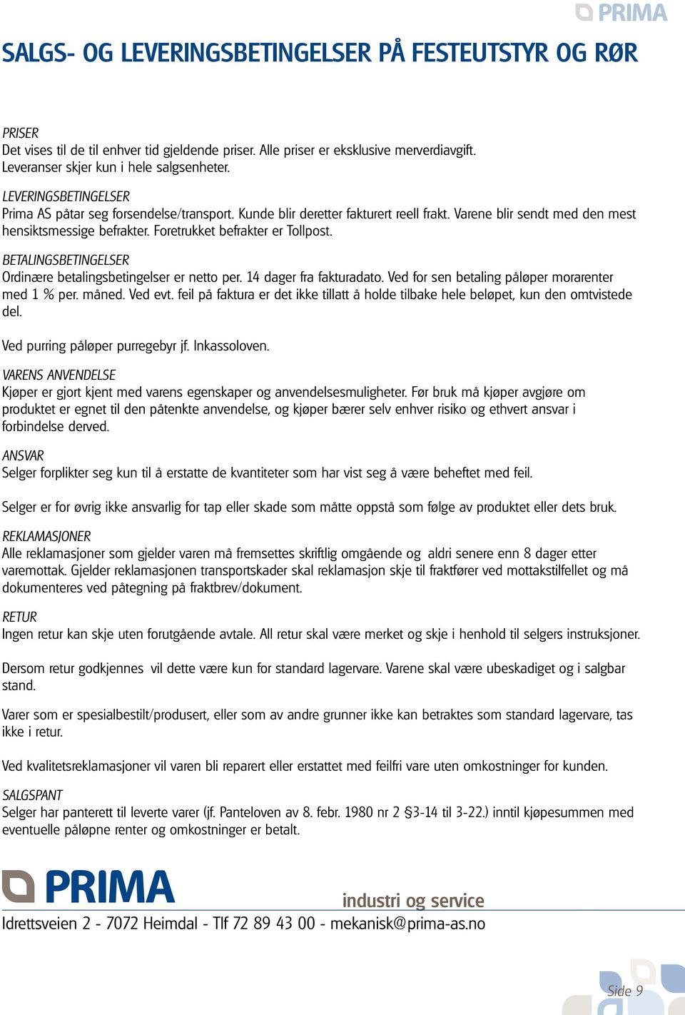 BETALINGSBETINGELSER Ordinære betalingsbetingelser er netto per. 14 dager fra fakturadato. Ved for sen betaling påløper morarenter med 1 % per. måned. Ved evt.