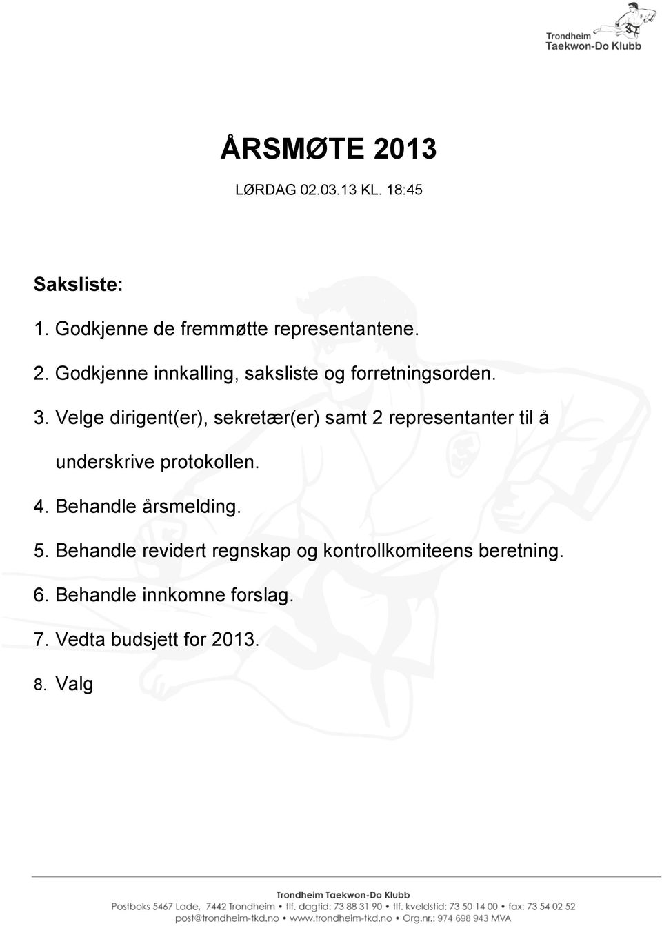 Behandle årsmelding. 5. Behandle revidert regnskap og kontrollkomiteens beretning. 6.