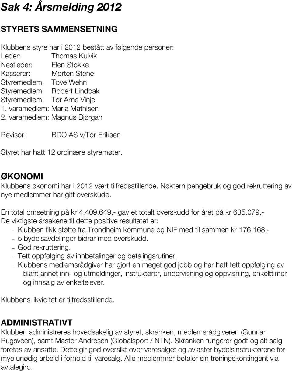 ØKONOMI Klubbens økonomi har i 2012 vært tilfredsstillende. Nøktern pengebruk og god rekruttering av nye medlemmer har gitt overskudd. En total omsetning på kr 4.409.