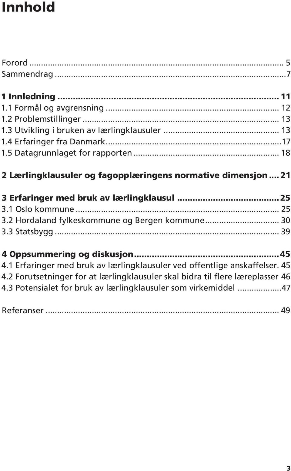 2 Hordaland fylkeskommune og Bergen kommune... 30 3.3 Statsbygg... 39 4 Oppsummering og diskusjon...45 4.1 Erfaringer med bruk av lærlingklausuler ved offentlige anskaffelser.