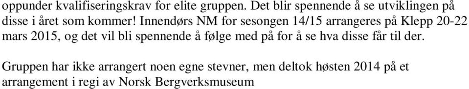 Gruppen har ikke arrangert noen egne stevner, men deltok høsten 2014 på et arrangement i regi av Norsk Bergverksmuseum «familiedag på Sachsen».