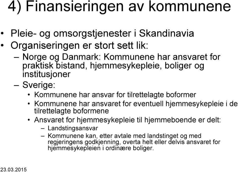 ansvaret for eventuell hjemmesykepleie i de tilrettelagte boformene Ansvaret for hjemmesykepleie til hjemmeboende er delt: Landstingsansvar