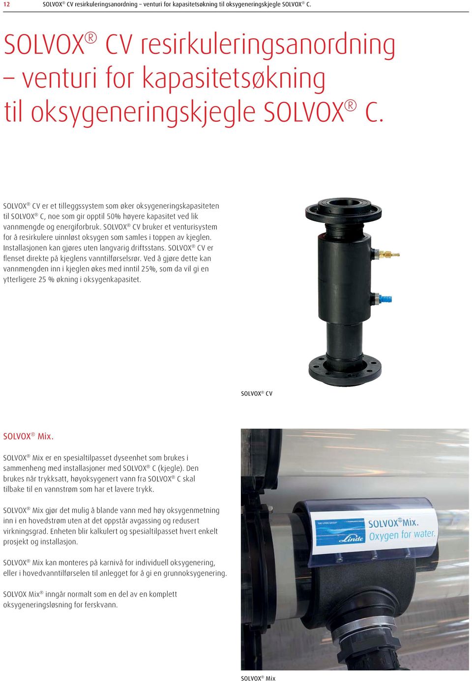 SOLVOX CV er et tilleggssystem som øker oksygeneringskapasiteten til SOLVOX C, noe som gir opptil 50 % høyere kapasitet ved lik vannmengde og energiforbruk.