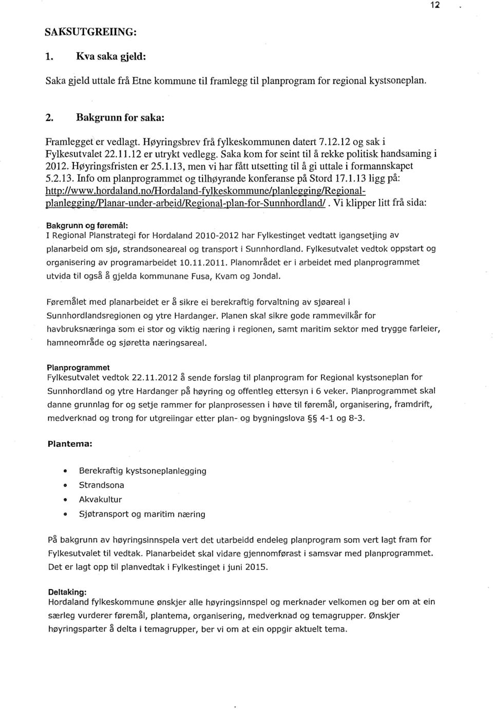 2.13. hifo om planprogrammet og tilhøyrande konferanse på Stord 17.1.13 ligg på: http://www.hordaland.