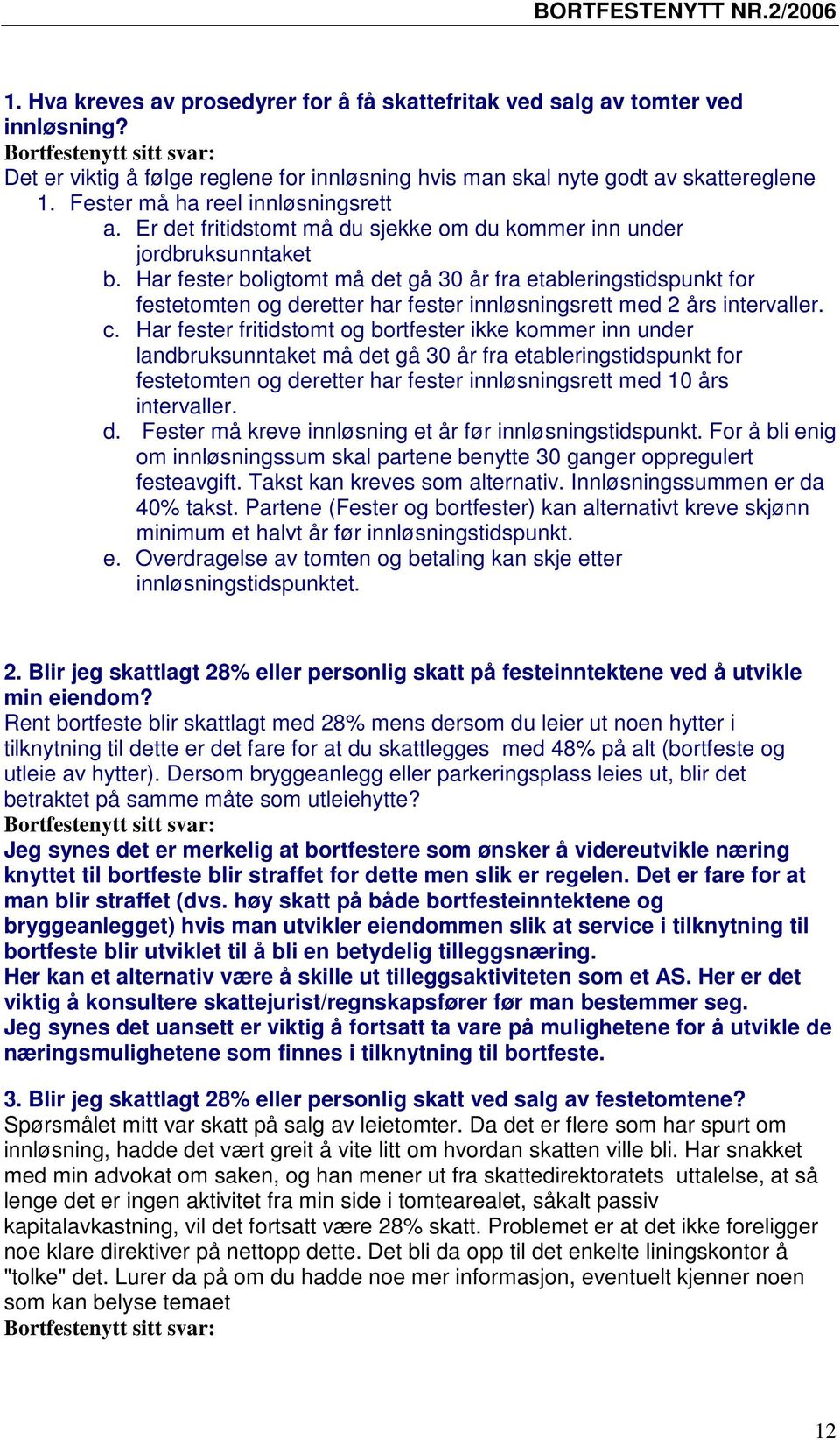 Har fester boligtomt må det gå 30 år fra etableringstidspunkt for festetomten og deretter har fester innløsningsrett med 2 års intervaller. c.