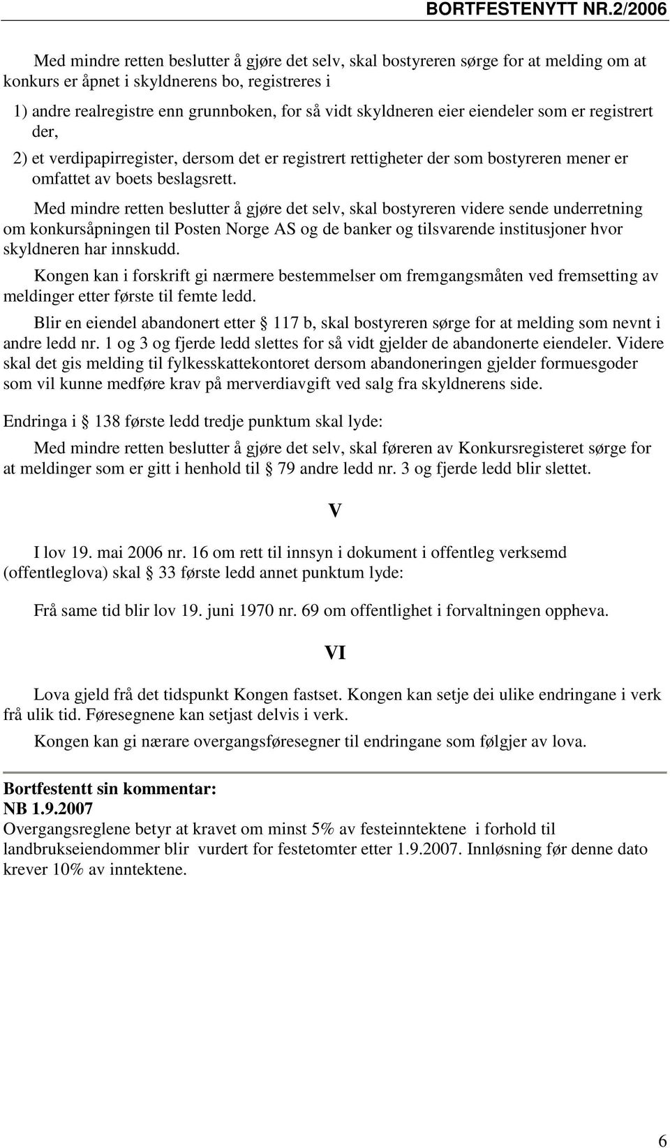 Med mindre retten beslutter å gjøre det selv, skal bostyreren videre sende underretning om konkursåpningen til Posten Norge AS og de banker og tilsvarende institusjoner hvor skyldneren har innskudd.