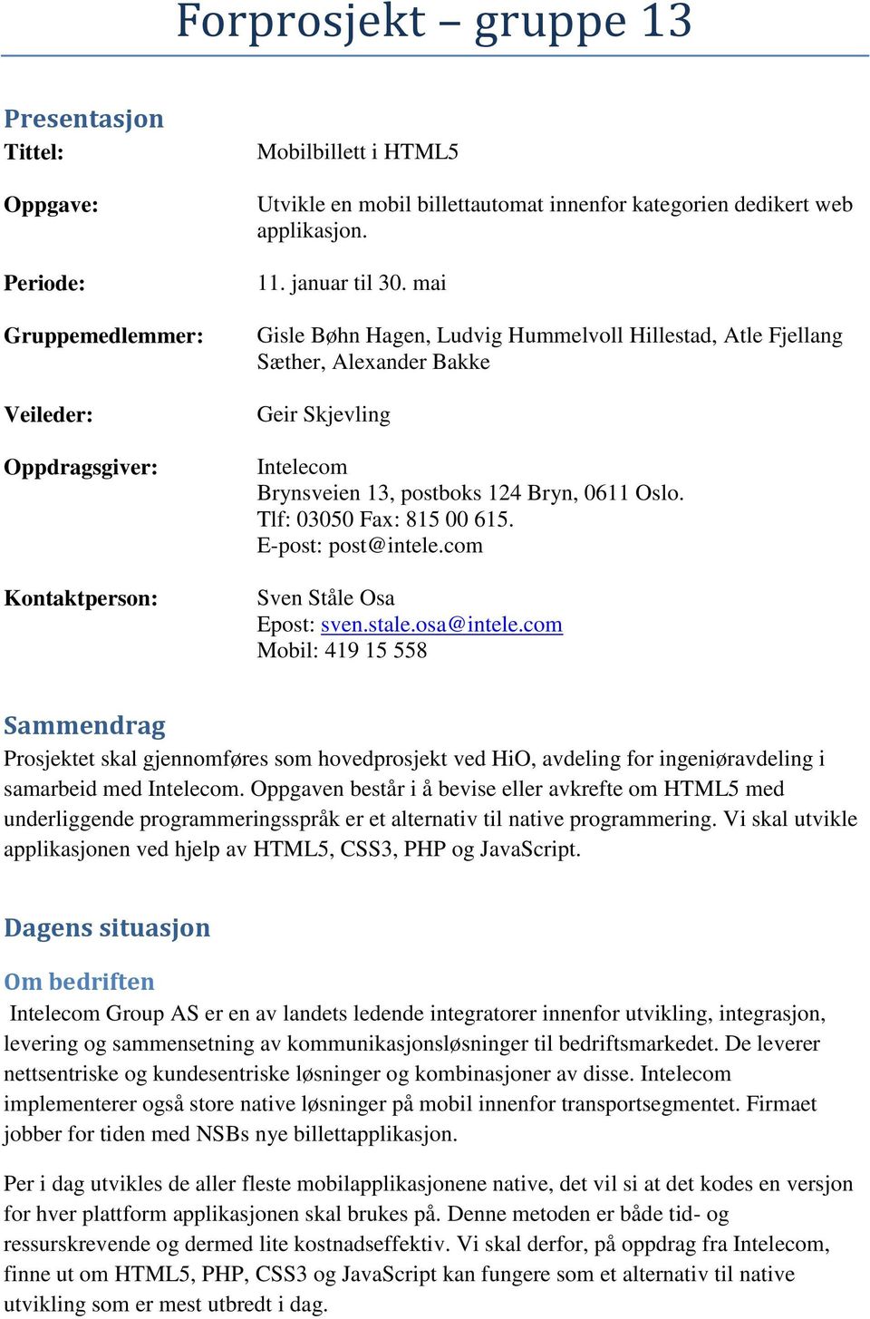 Tlf: 03050 Fax: 815 00 615. E-post: post@intele.com Sven Ståle Osa Epost: sven.stale.osa@intele.